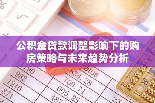 鲅鱼圈公积金贷款调整影响下的购房策略与未来趋势分析