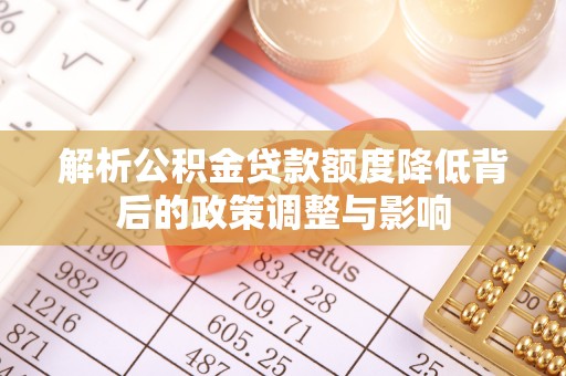 鲅鱼圈解析公积金贷款额度降低背后的政策调整与影响