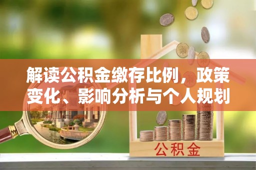 鲅鱼圈解读公积金缴存比例，政策变化、影响分析与个人规划