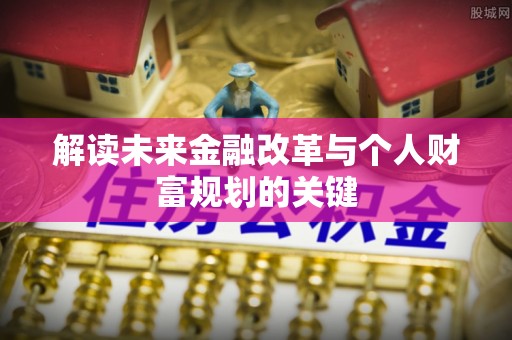 鲅鱼圈解读未来金融改革与个人财富规划的关键