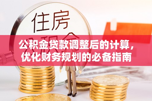 鲅鱼圈公积金贷款调整后的计算，优化财务规划的必备指南