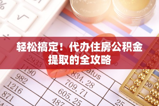 鲅鱼圈轻松搞定！代办住房公积金提取的全攻略