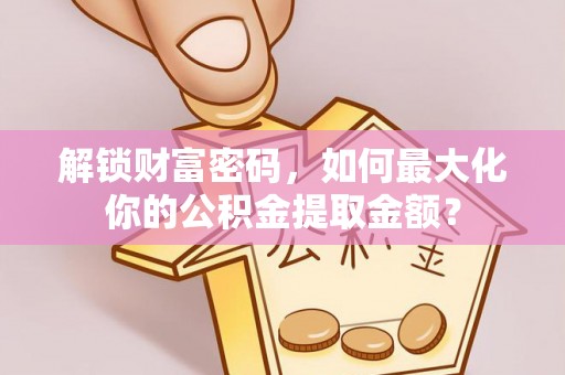 鲅鱼圈解锁财富密码，如何最大化你的公积金提取金额？