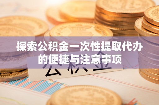 鲅鱼圈探索公积金一次性提取代办的便捷与注意事项