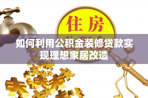 鲅鱼圈如何利用公积金装修贷款实现理想家居改造