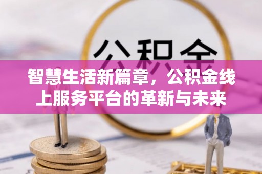 鲅鱼圈智慧生活新篇章，公积金线上服务平台的革新与未来