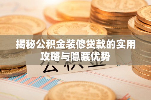 鲅鱼圈揭秘公积金装修贷款的实用攻略与隐藏优势