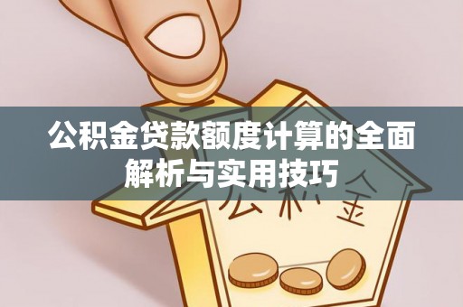 鲅鱼圈公积金贷款额度计算的全面解析与实用技巧