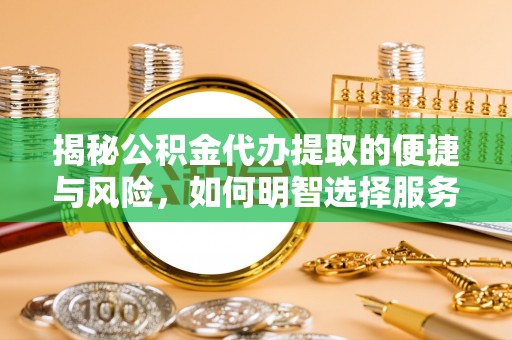 鲅鱼圈揭秘公积金代办提取的便捷与风险，如何明智选择服务？