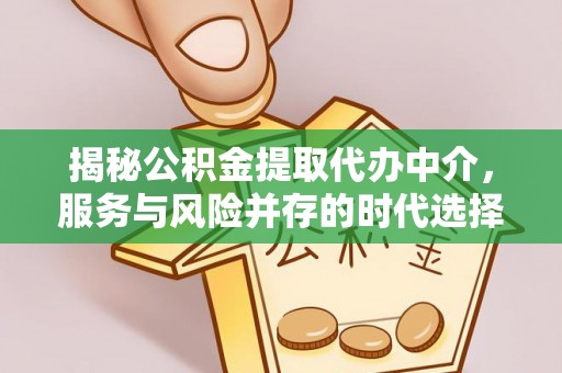 鲅鱼圈揭秘公积金提取代办中介，服务与风险并存的时代选择