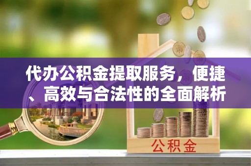鲅鱼圈代办公积金提取服务，便捷、高效与合法性的全面解析