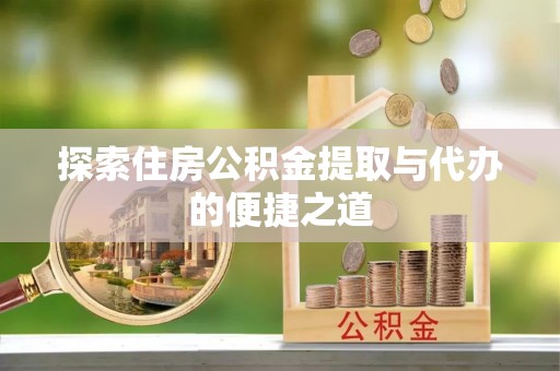 鲅鱼圈探索住房公积金提取与代办的便捷之道