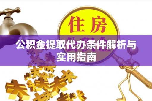 鲅鱼圈公积金提取代办条件解析与实用指南