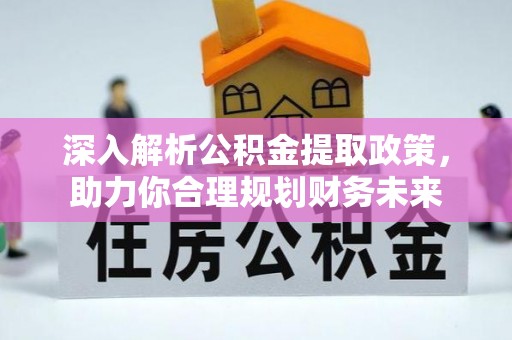 鲅鱼圈深入解析公积金提取政策，助力你合理规划财务未来