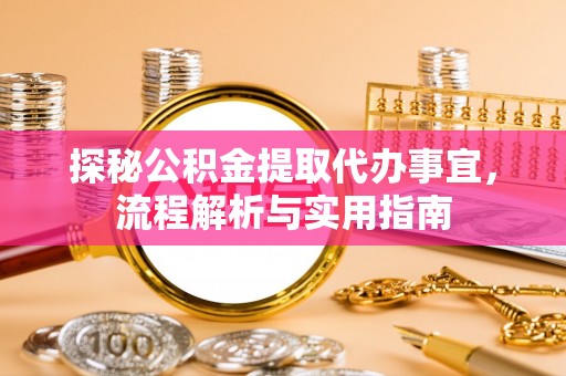 鲅鱼圈探秘公积金提取代办事宜，流程解析与实用指南