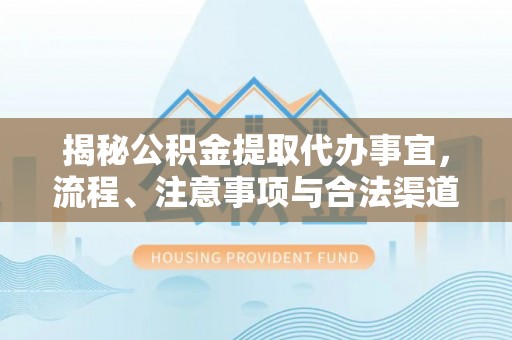 鲅鱼圈揭秘公积金提取代办事宜，流程、注意事项与合法渠道