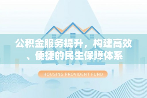 鲅鱼圈公积金服务提升，构建高效、便捷的民生保障体系