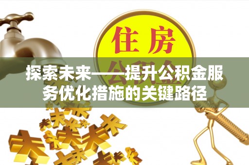 鲅鱼圈探索未来——提升公积金服务优化措施的关键路径