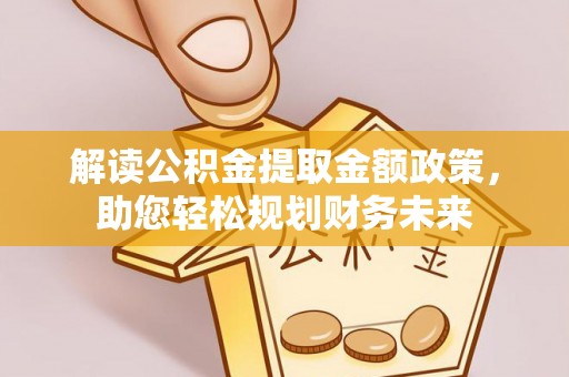 鲅鱼圈解读公积金提取金额政策，助您轻松规划财务未来