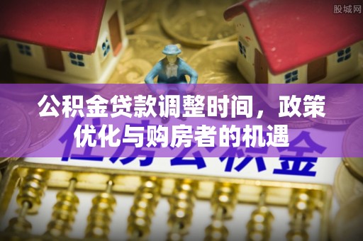 鲅鱼圈公积金贷款调整时间，政策优化与购房者的机遇