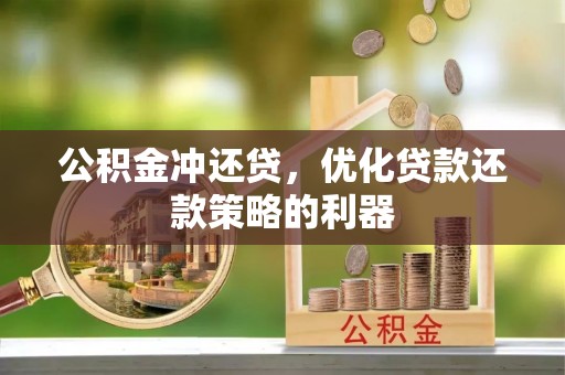 鲅鱼圈公积金冲还贷，优化贷款还款策略的利器