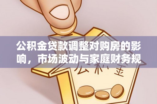 鲅鱼圈公积金贷款调整对购房的影响，市场波动与家庭财务规划
