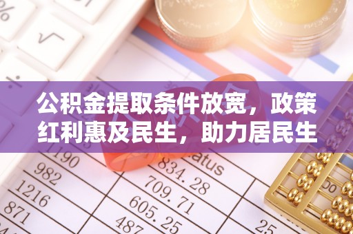 鲅鱼圈公积金提取条件放宽，政策红利惠及民生，助力居民生活质量提升
