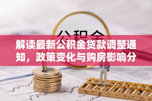 鲅鱼圈解读最新公积金贷款调整通知，政策变化与购房影响分析