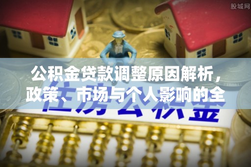 鲅鱼圈公积金贷款调整原因解析，政策、市场与个人影响的全面解读
