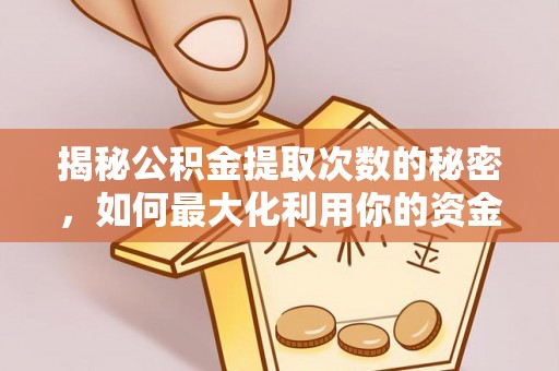 鲅鱼圈揭秘公积金提取次数的秘密，如何最大化利用你的资金