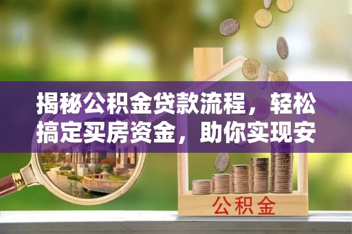 鲅鱼圈揭秘公积金贷款流程，轻松搞定买房资金，助你实现安居梦想