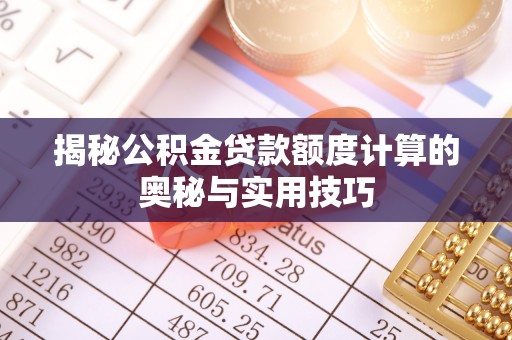 鲅鱼圈揭秘公积金贷款额度计算的奥秘与实用技巧