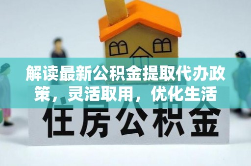 鲅鱼圈解读最新公积金提取代办政策，灵活取用，优化生活