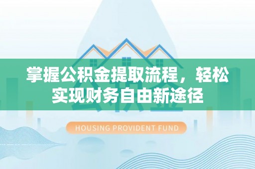 鲅鱼圈掌握公积金提取流程，轻松实现财务自由新途径