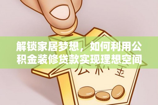 鲅鱼圈解锁家居梦想，如何利用公积金装修贷款实现理想空间