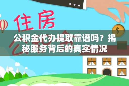 鲅鱼圈公积金代办提取靠谱吗？揭秘服务背后的真实情况