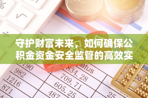 鲅鱼圈守护财富未来，如何确保公积金资金安全监管的高效实施