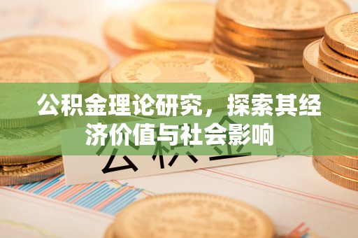 鲅鱼圈公积金理论研究，探索其经济价值与社会影响