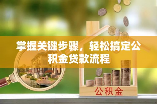 鲅鱼圈掌握关键步骤，轻松搞定公积金贷款流程