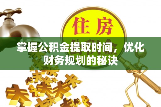 鲅鱼圈掌握公积金提取时间，优化财务规划的秘诀