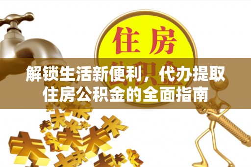 鲅鱼圈解锁生活新便利，代办提取住房公积金的全面指南