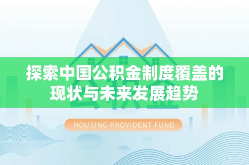 鲅鱼圈探索中国公积金制度覆盖的现状与未来发展趋势