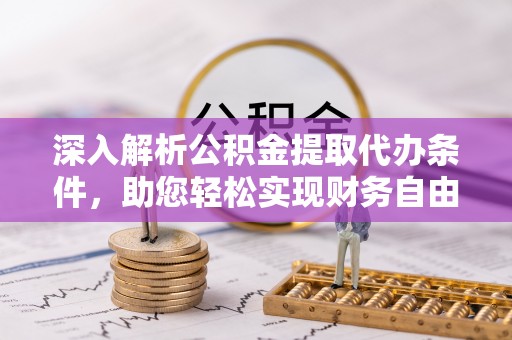 鲅鱼圈深入解析公积金提取代办条件，助您轻松实现财务自由