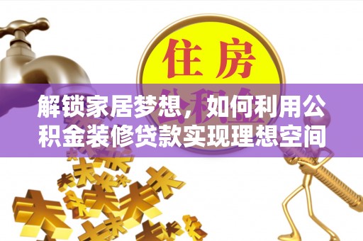 鲅鱼圈解锁家居梦想，如何利用公积金装修贷款实现理想空间