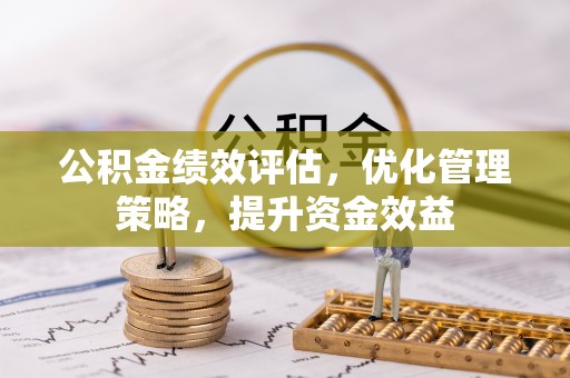 鲅鱼圈公积金绩效评估，优化管理策略，提升资金效益
