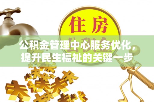 鲅鱼圈公积金管理中心服务优化，提升民生福祉的关键一步