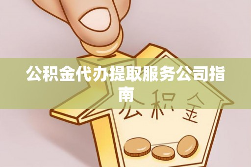 鲅鱼圈公积金代办提取服务公司指南
