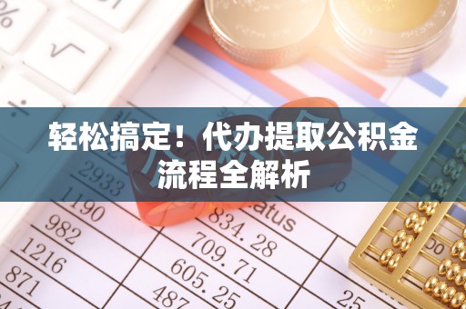 鲅鱼圈轻松搞定！代办提取公积金流程全解析