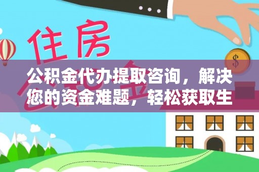 鲅鱼圈公积金代办提取咨询，解决您的资金难题，轻松获取生活助力