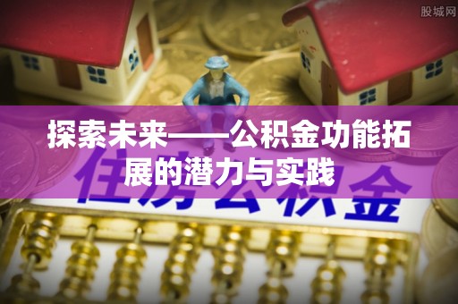 鲅鱼圈探索未来——公积金功能拓展的潜力与实践